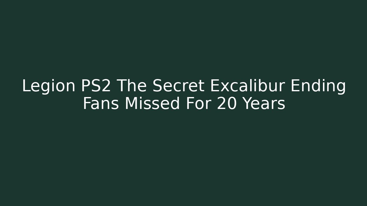 Legion PS2 The Secret Excalibur Ending Fans Missed For 20 Years