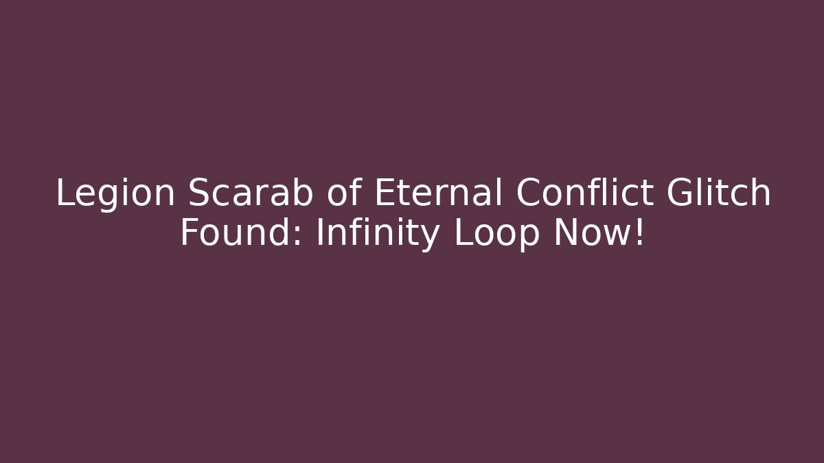 Legion Scarab of Eternal Conflict Glitch Found: Infinity Loop Now!