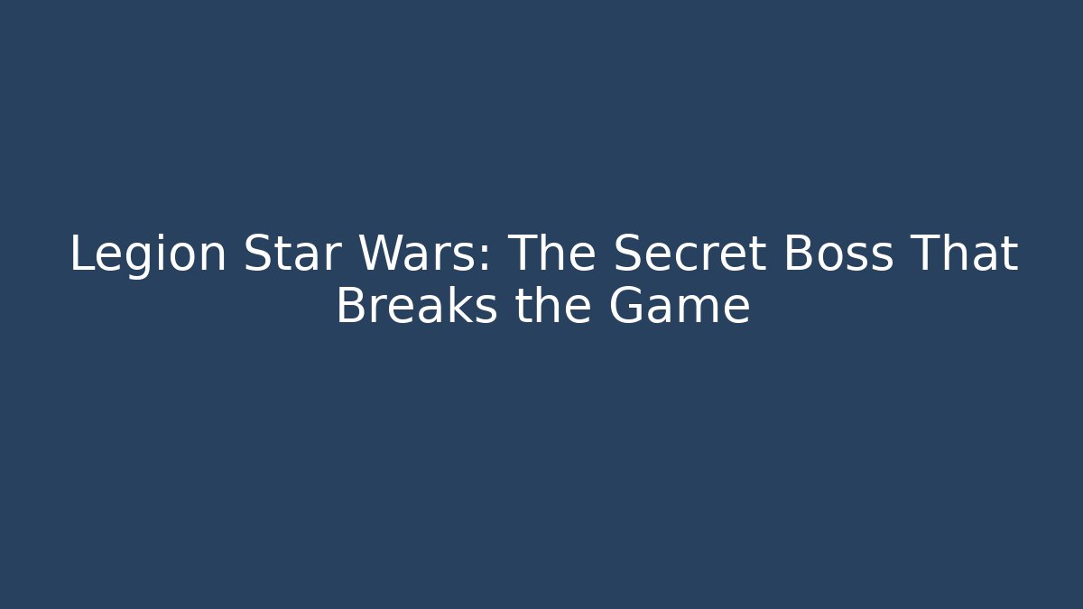 Legion Star Wars: The Secret Boss That Breaks the Game