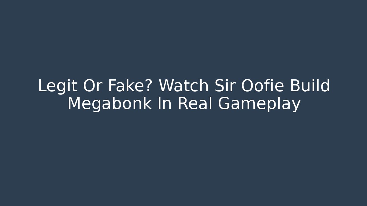 Legit Or Fake? Watch Sir Oofie Build Megabonk In Real Gameplay