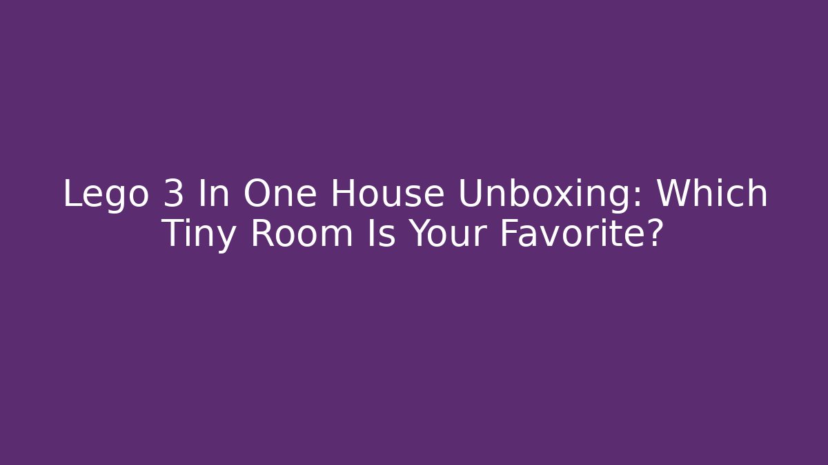 Lego 3 In One House Unboxing: Which Tiny Room Is Your Favorite?
