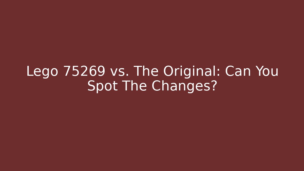 Lego 75269 vs. The Original: Can You Spot The Changes?