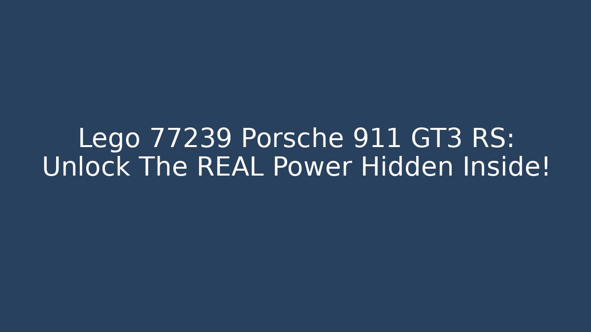 Lego 77239 Porsche 911 GT3 RS: Unlock The REAL Power Hidden Inside!