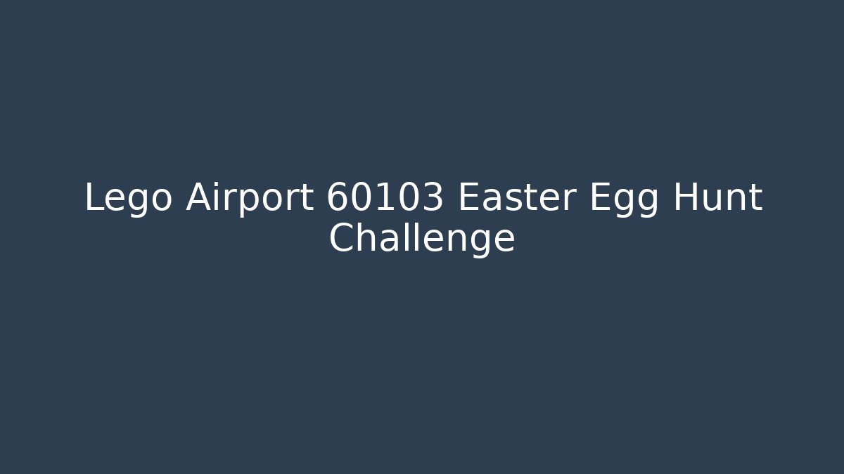 Lego Airport 60103 Easter Egg Hunt Challenge - Create More Assets