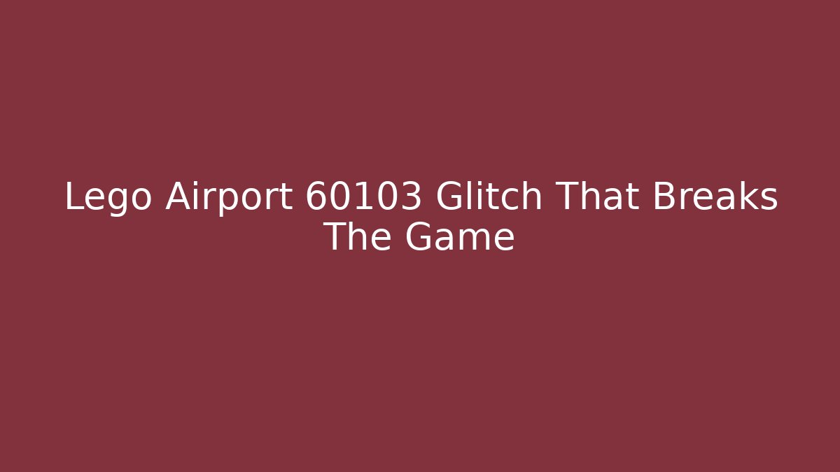 Lego Airport 60103 Glitch That Breaks The Game
