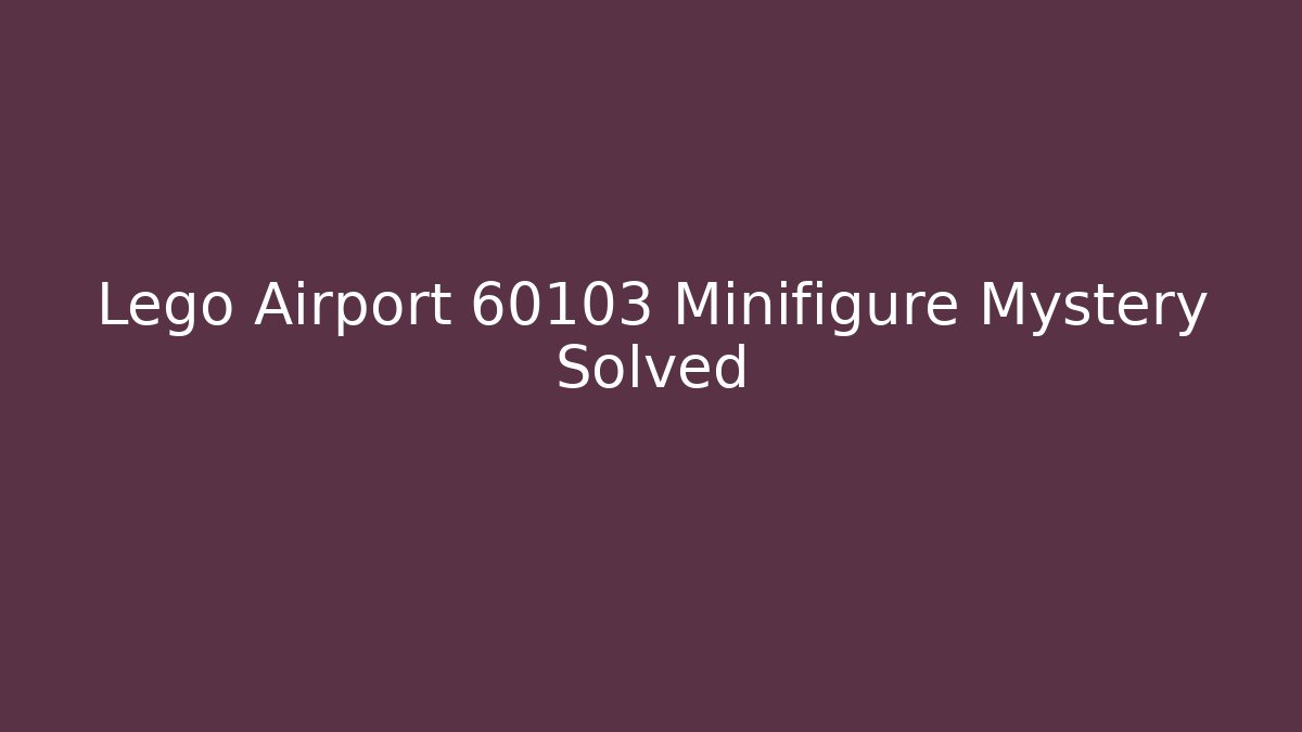 Lego Airport 60103 Minifigure Mystery Solved