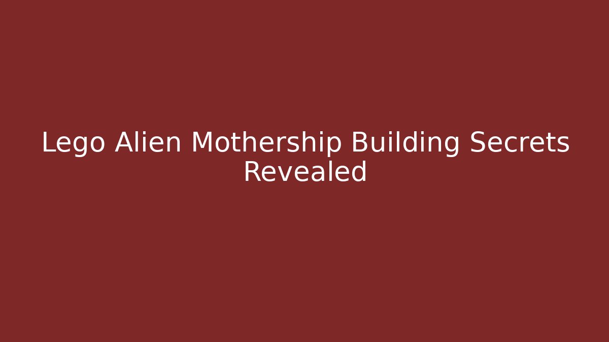 Lego Alien Mothership Building Secrets Revealed