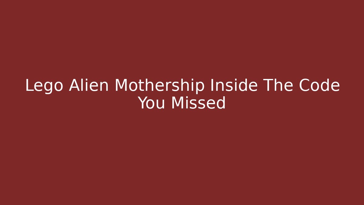 Lego Alien Mothership Inside The Code You Missed - Create More Assets