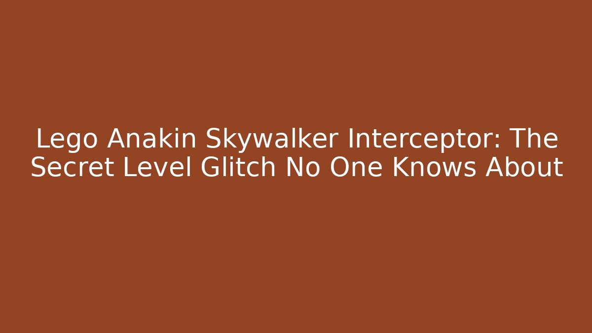 Lego Anakin Skywalker Interceptor: The Secret Level Glitch No One Knows About