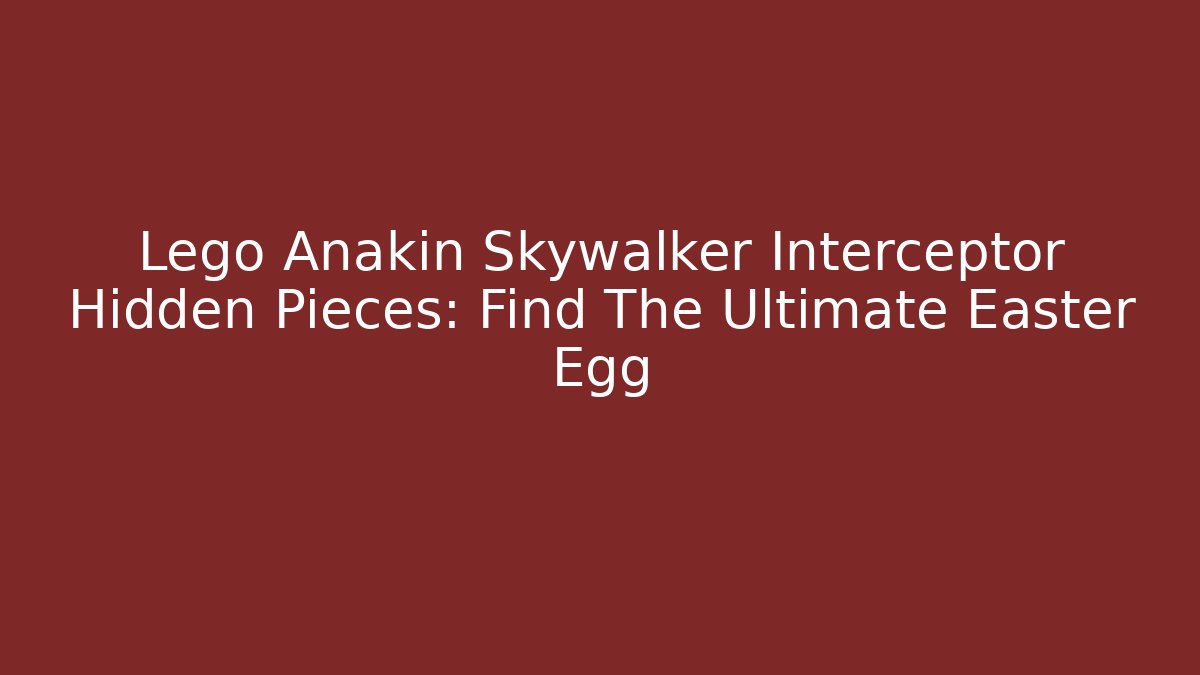 Lego Anakin Skywalker Interceptor Hidden Pieces: Find The Ultimate Easter Egg - Create More Assets