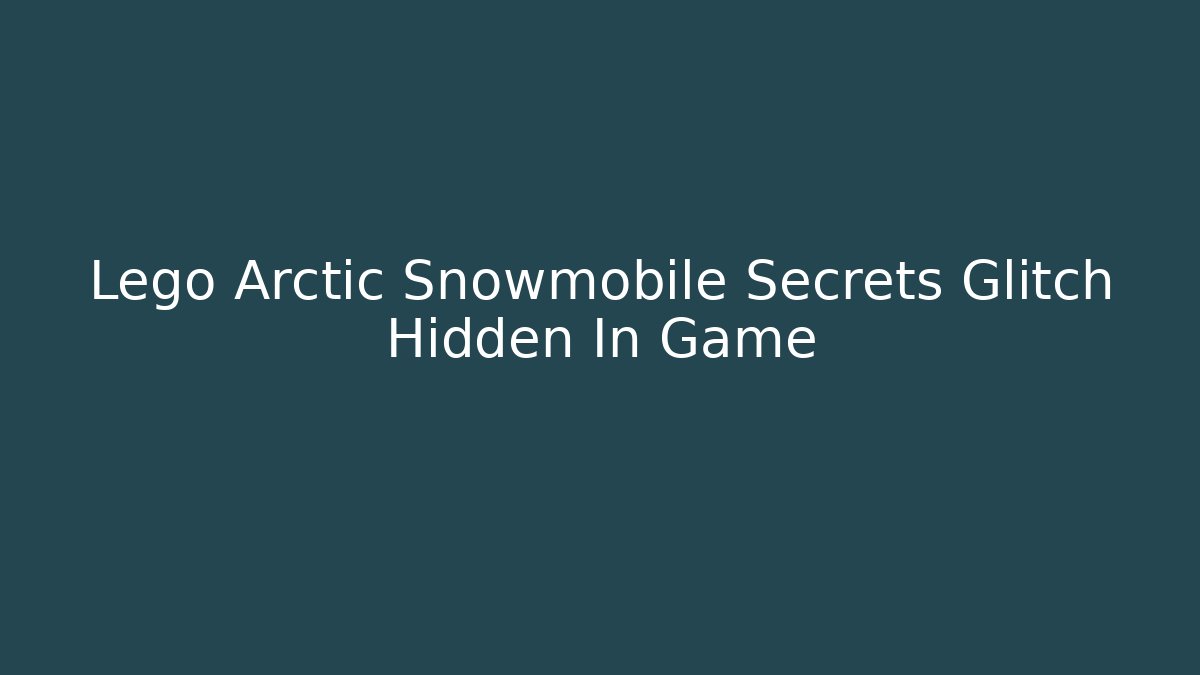Lego Arctic Snowmobile Secrets Glitch Hidden In Game