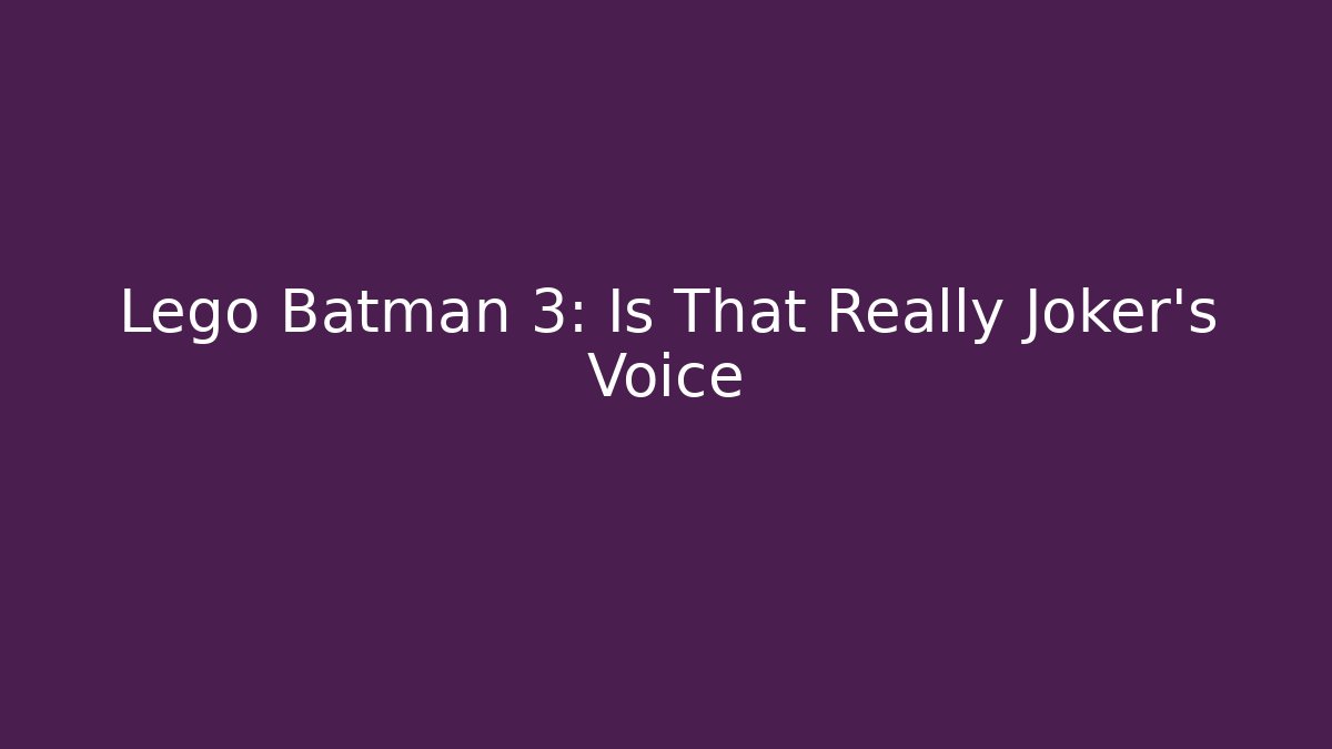 Lego Batman 3: Is That Really Joker's Voice