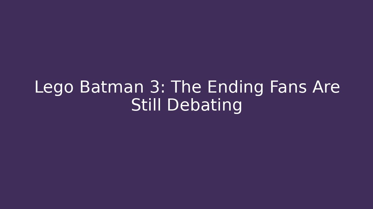 Lego Batman 3: The Ending Fans Are Still Debating