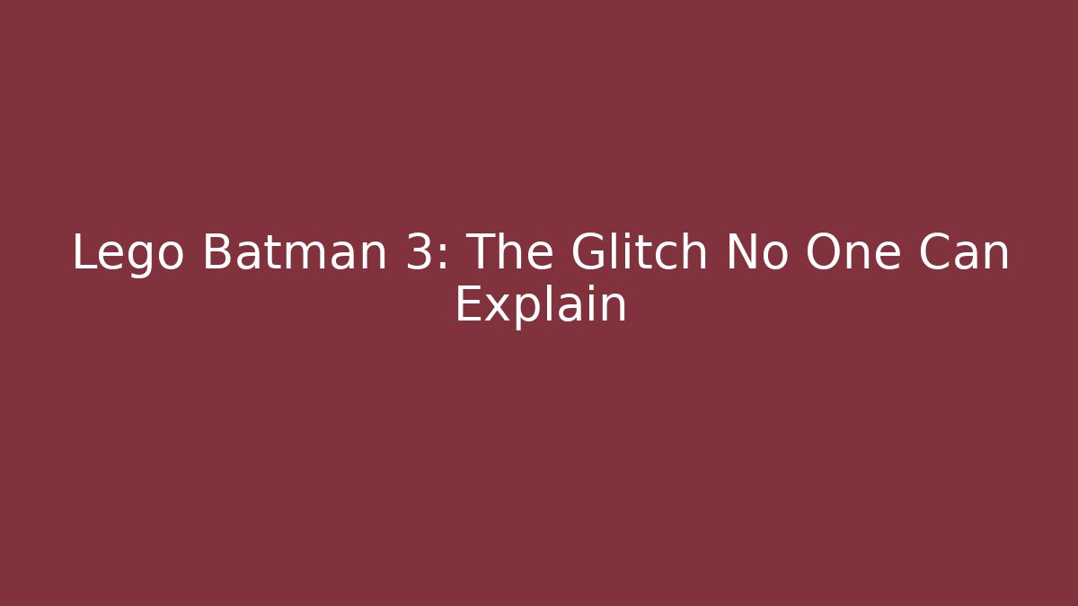 Lego Batman 3: The Glitch No One Can Explain - Create More Assets