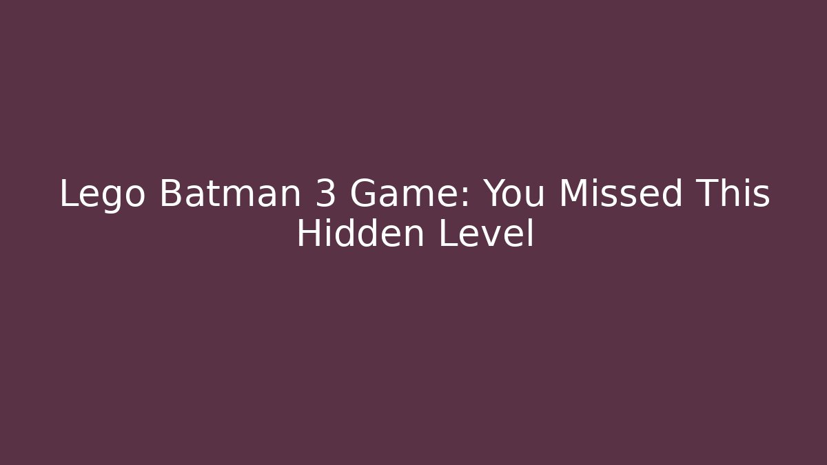 Lego Batman 3 Game: You Missed This Hidden Level