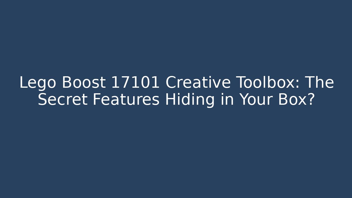 Lego Boost 17101 Creative Toolbox: The Secret Features Hiding in Your Box?
