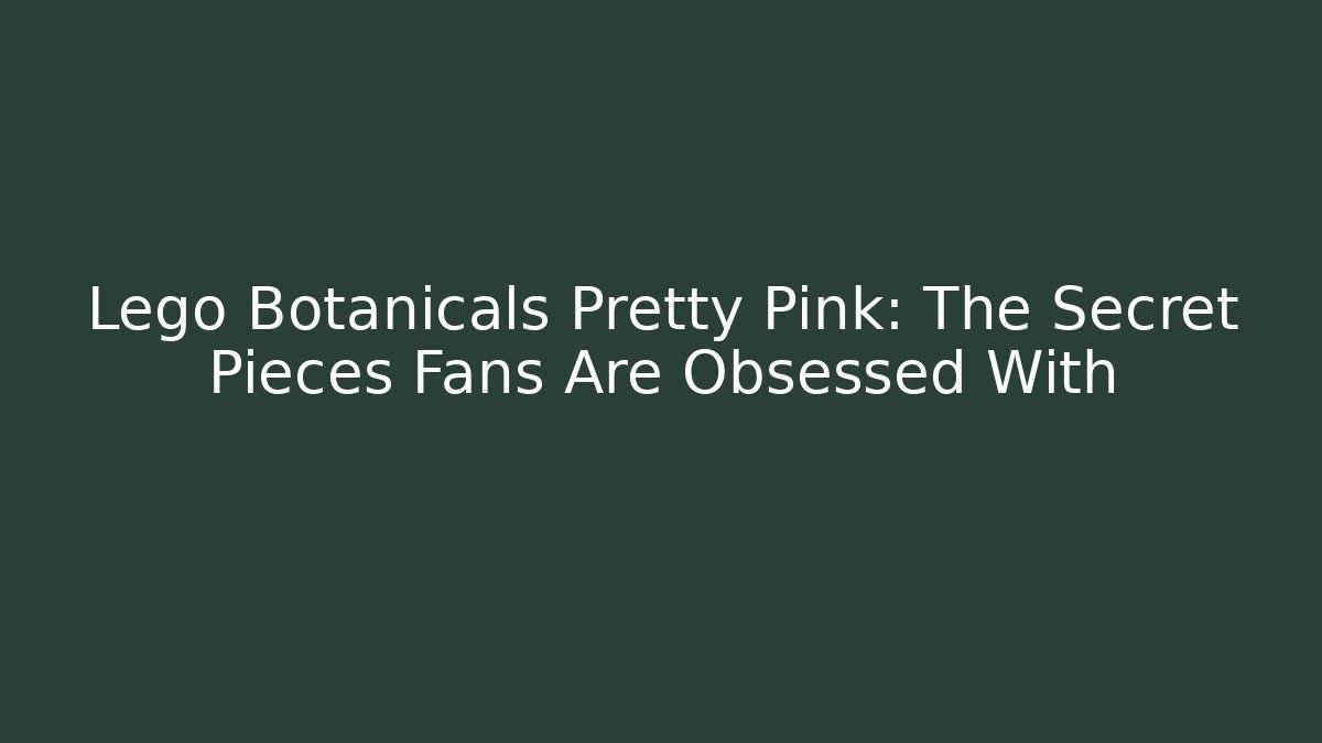Lego Botanicals Pretty Pink: The Secret Pieces Fans Are Obsessed With