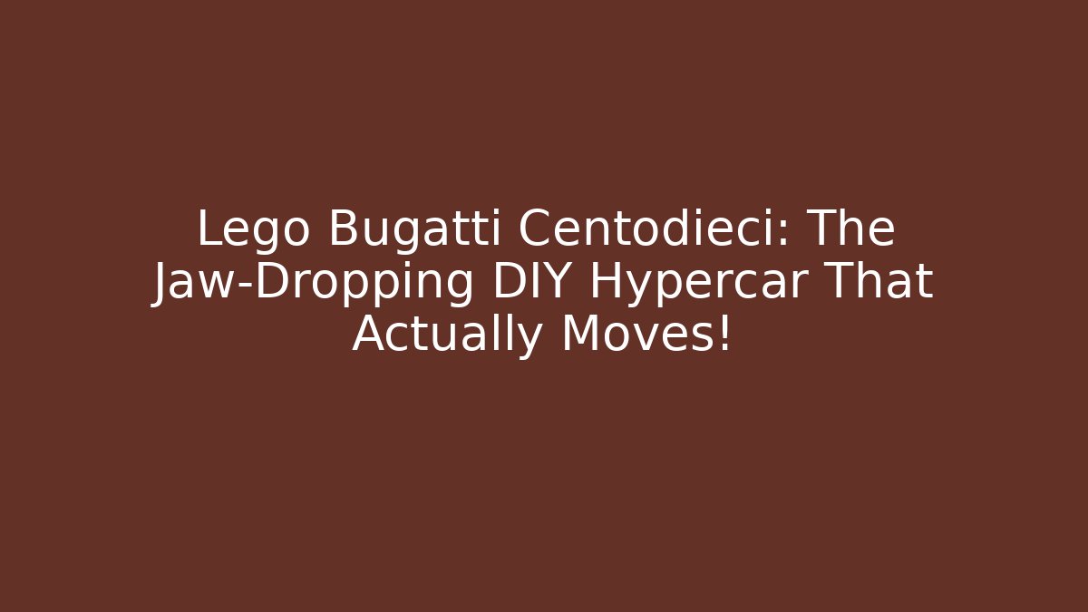 Lego Bugatti Centodieci: The Jaw-Dropping DIY Hypercar That Actually Moves!