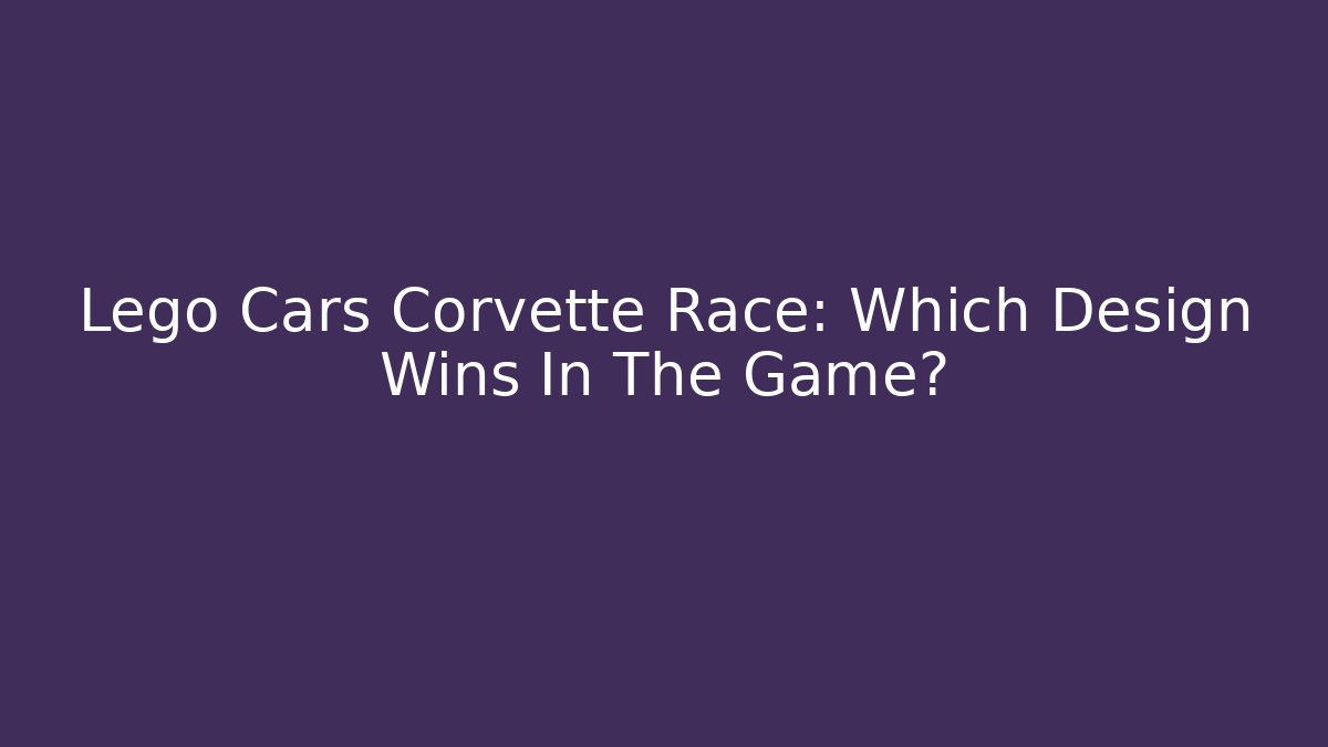Lego Cars Corvette Race: Which Design Wins In The Game?
