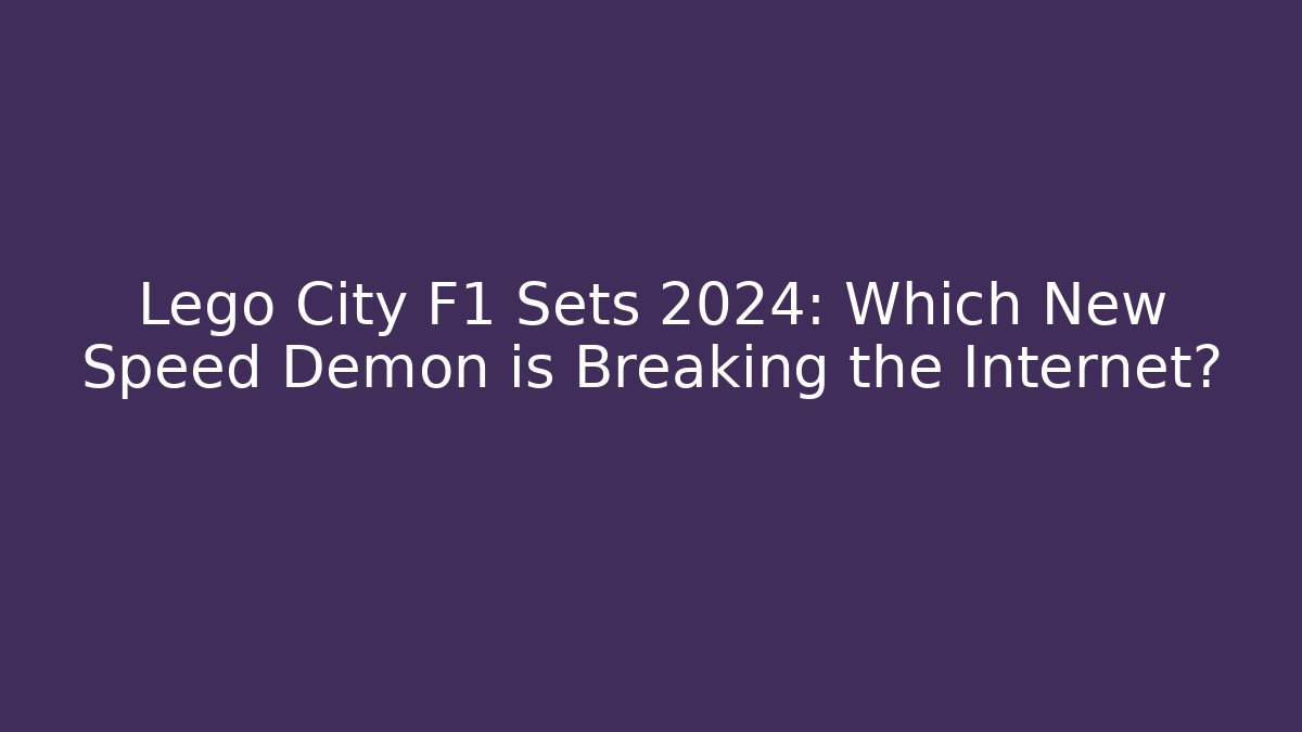 Lego City F1 Sets 2024: Which New Speed Demon is Breaking the Internet?