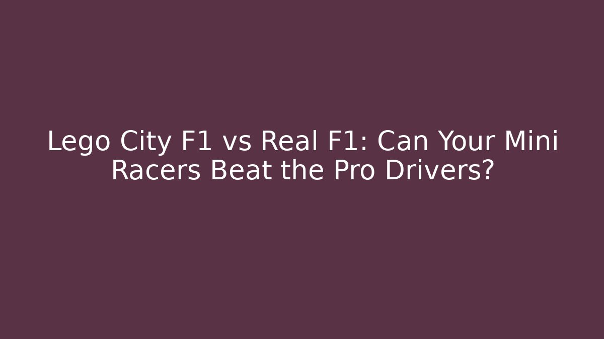 Lego City F1 vs Real F1: Can Your Mini Racers Beat the Pro Drivers?