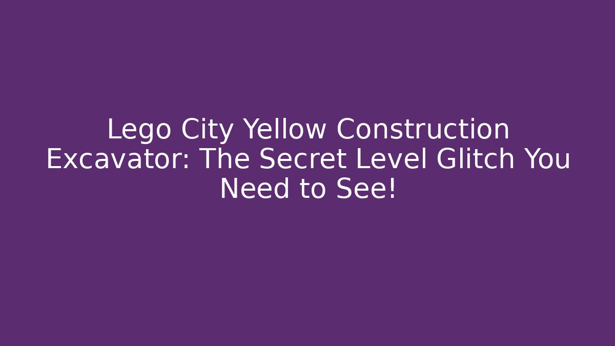 Lego City Yellow Construction Excavator: The Secret Level Glitch You Need to See!
