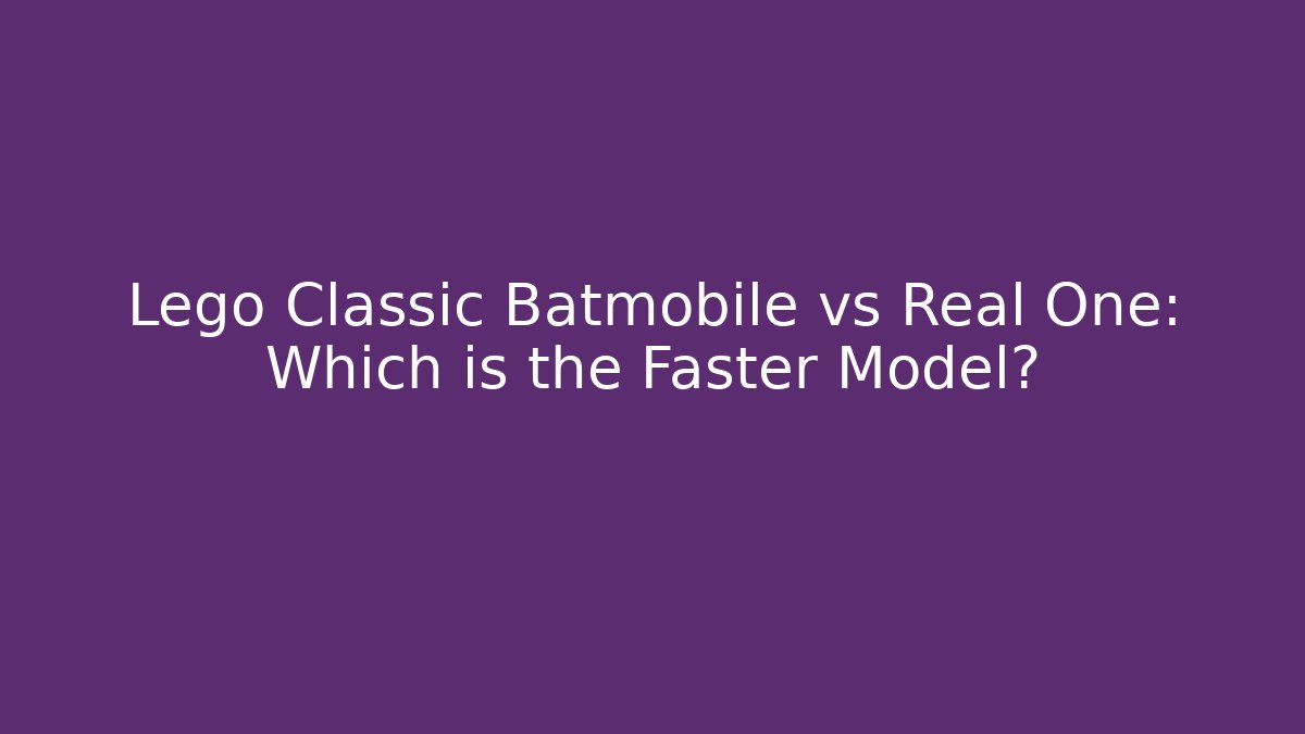 Lego Classic Batmobile vs Real One: Which is the Faster Model?