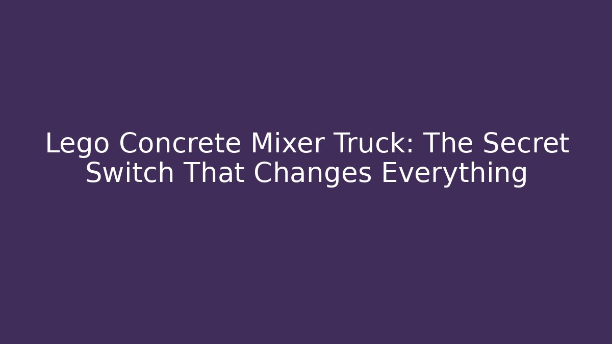 Lego Concrete Mixer Truck: The Secret Switch That Changes Everything