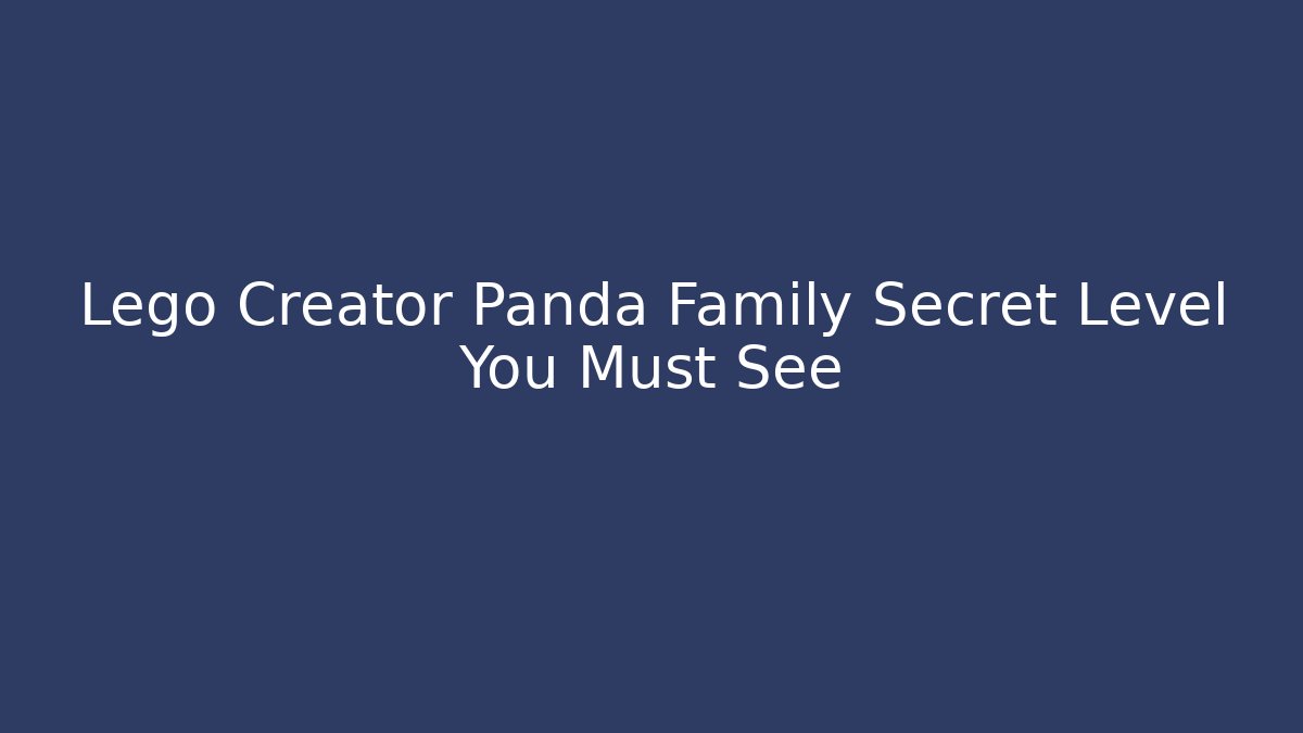 Lego Creator Panda Family Secret Level You Must See