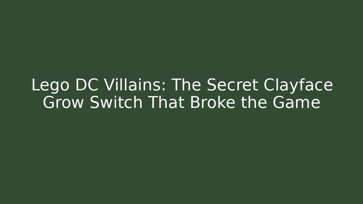 Lego DC Villains: The Secret Clayface Grow Switch That Broke the Game