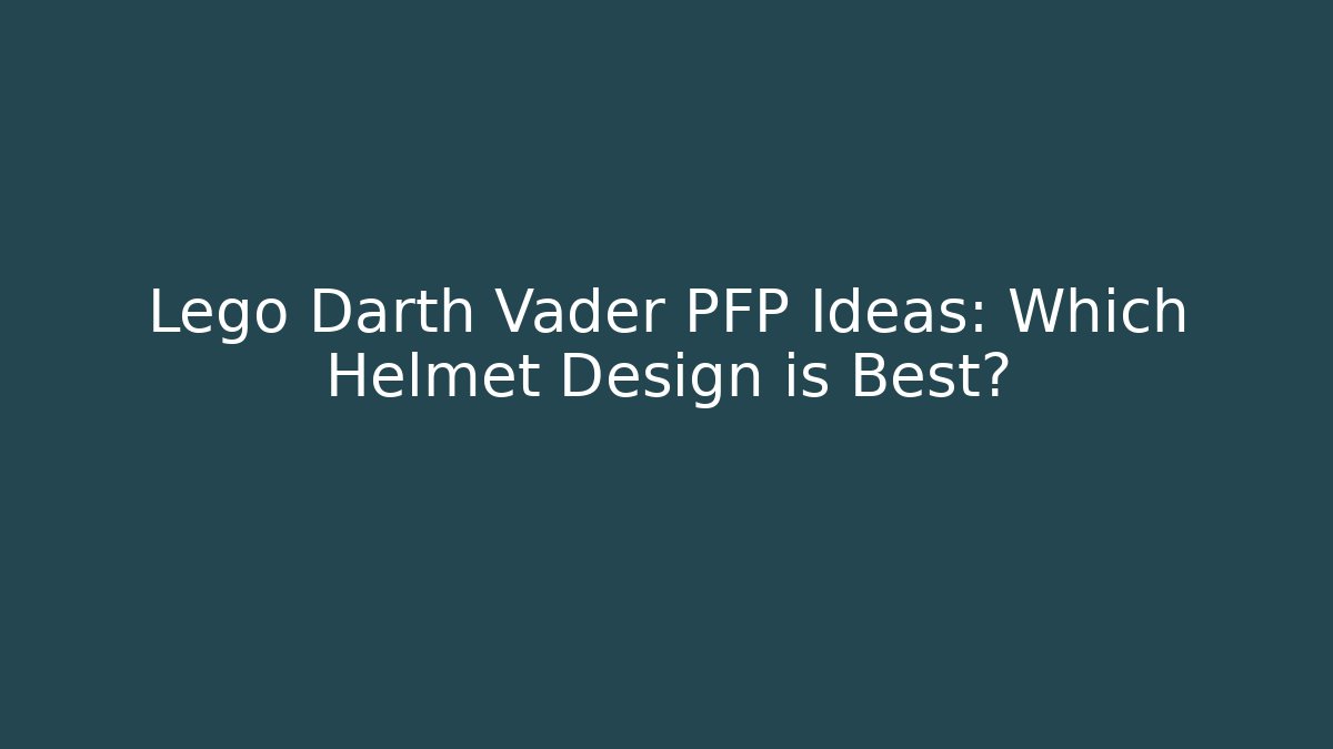 Lego Darth Vader PFP Ideas: Which Helmet Design is Best?