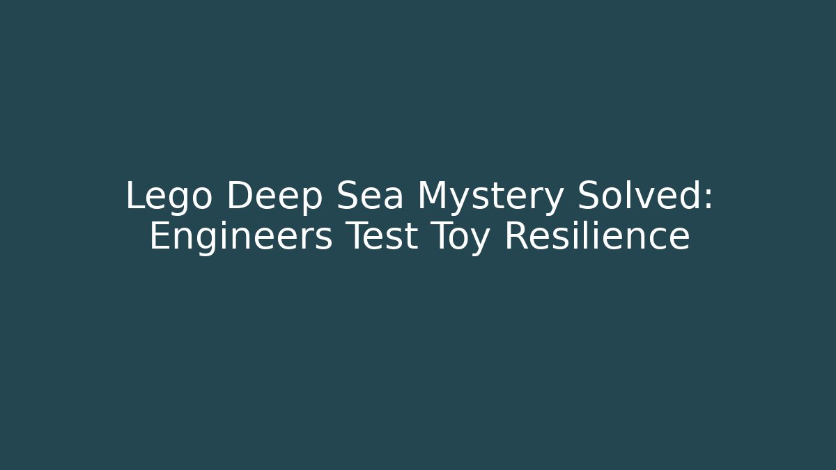 Lego Deep Sea Mystery Solved: Engineers Test Toy Resilience