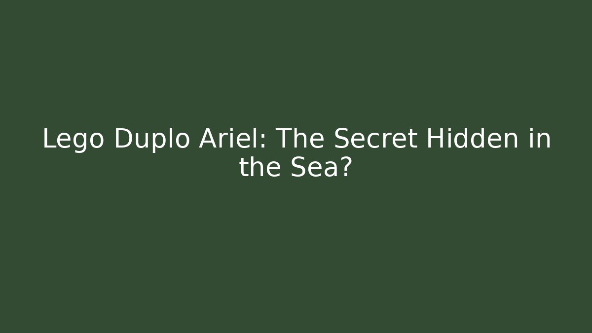 Lego Duplo Ariel: The Secret Hidden in the Sea?