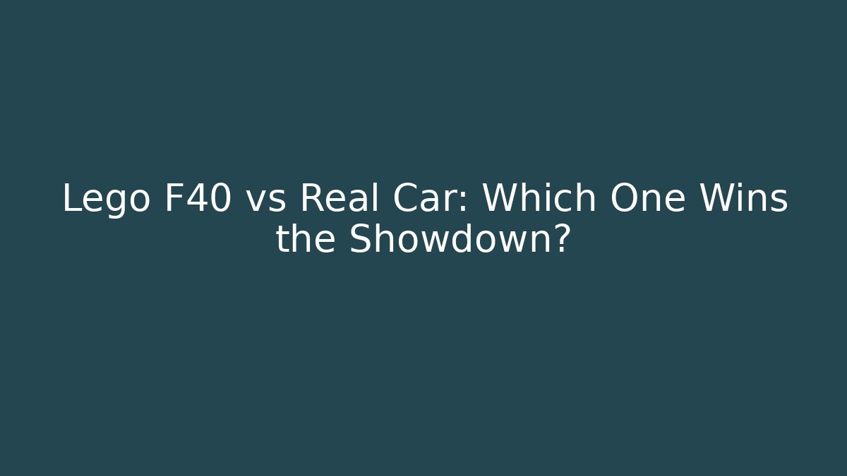 Lego F40 vs Real Car: Which One Wins the Showdown?
