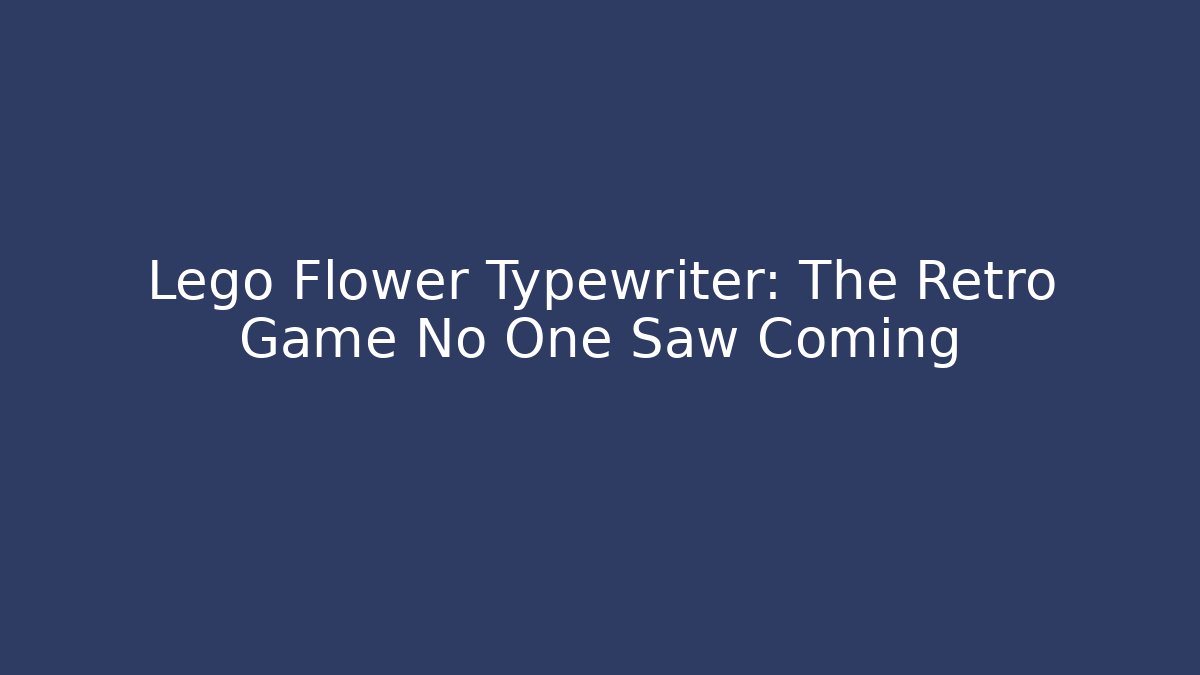Lego Flower Typewriter: The Retro Game No One Saw Coming