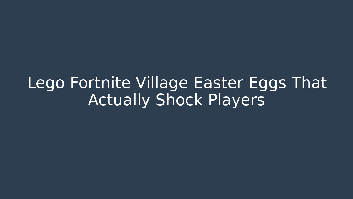 Lego Fortnite Village Easter Eggs That Actually Shock Players