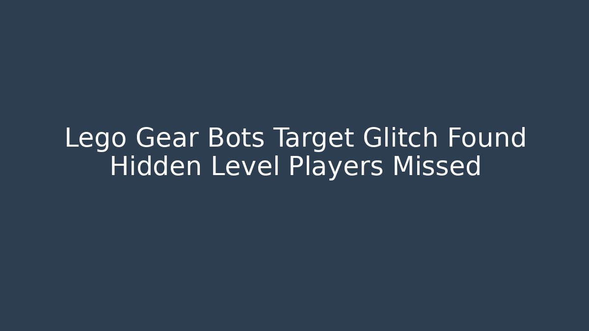Lego Gear Bots Target Glitch Found Hidden Level Players Missed