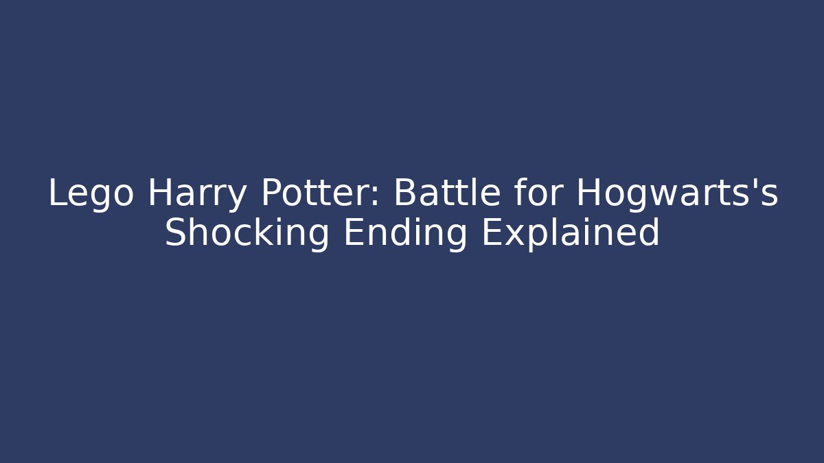 Lego Harry Potter: Battle for Hogwarts's Shocking Ending Explained