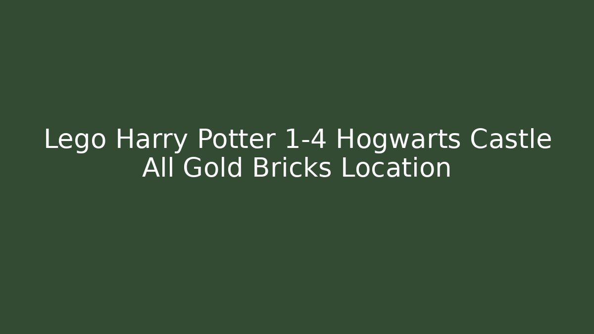 Lego Harry Potter 1-4 Hogwarts Castle All Gold Bricks Location