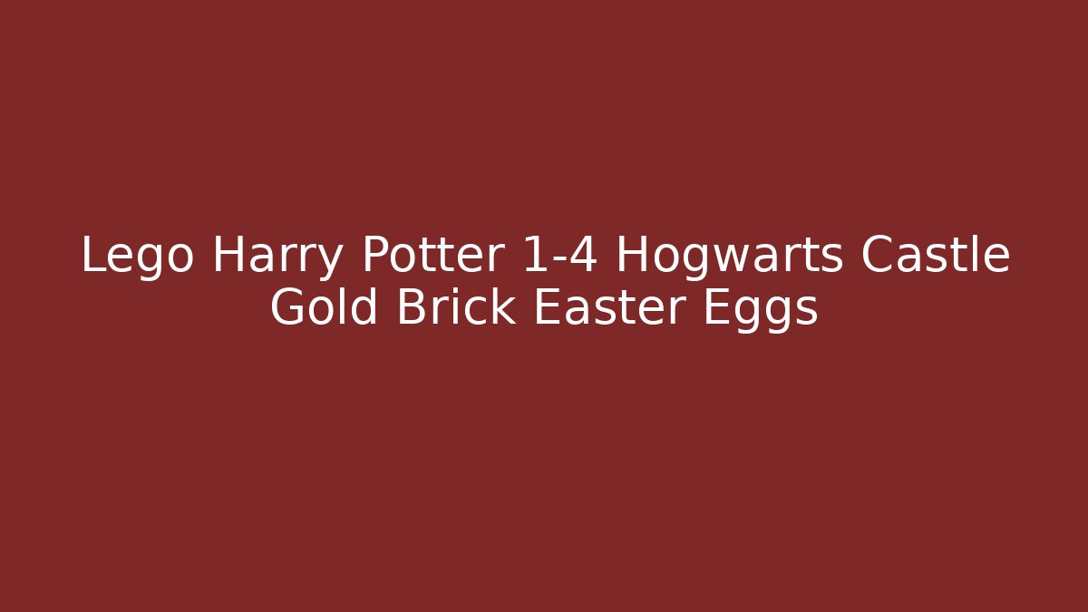 Lego Harry Potter 1-4 Hogwarts Castle Gold Brick Easter Eggs