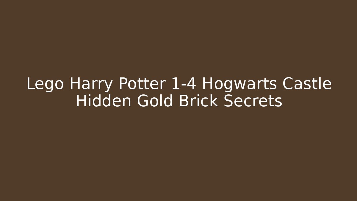 Lego Harry Potter 1-4 Hogwarts Castle Hidden Gold Brick Secrets