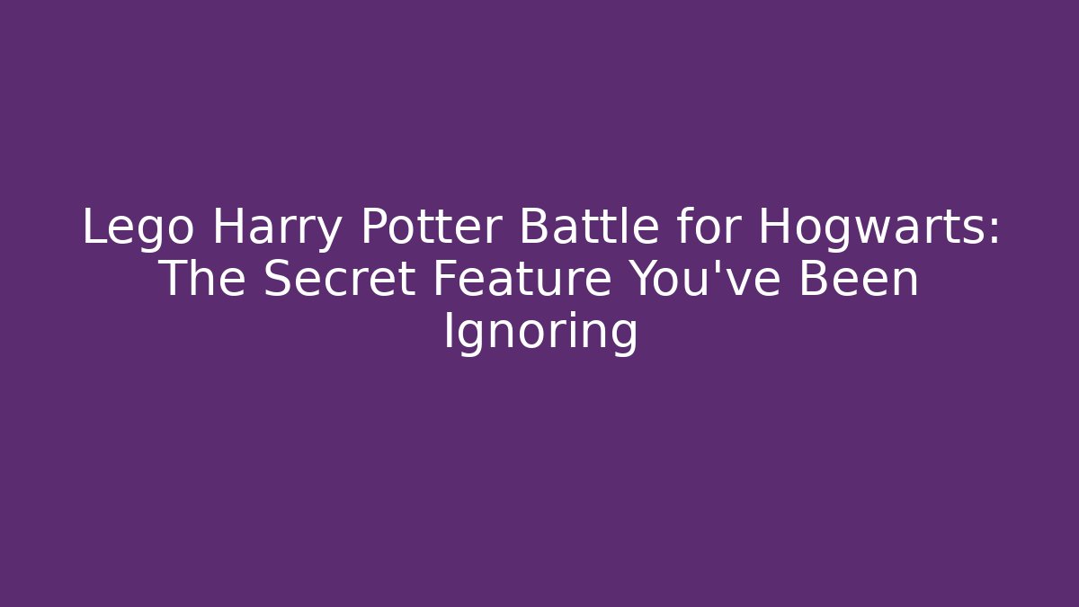 Lego Harry Potter Battle for Hogwarts: The Secret Feature You've Been Ignoring