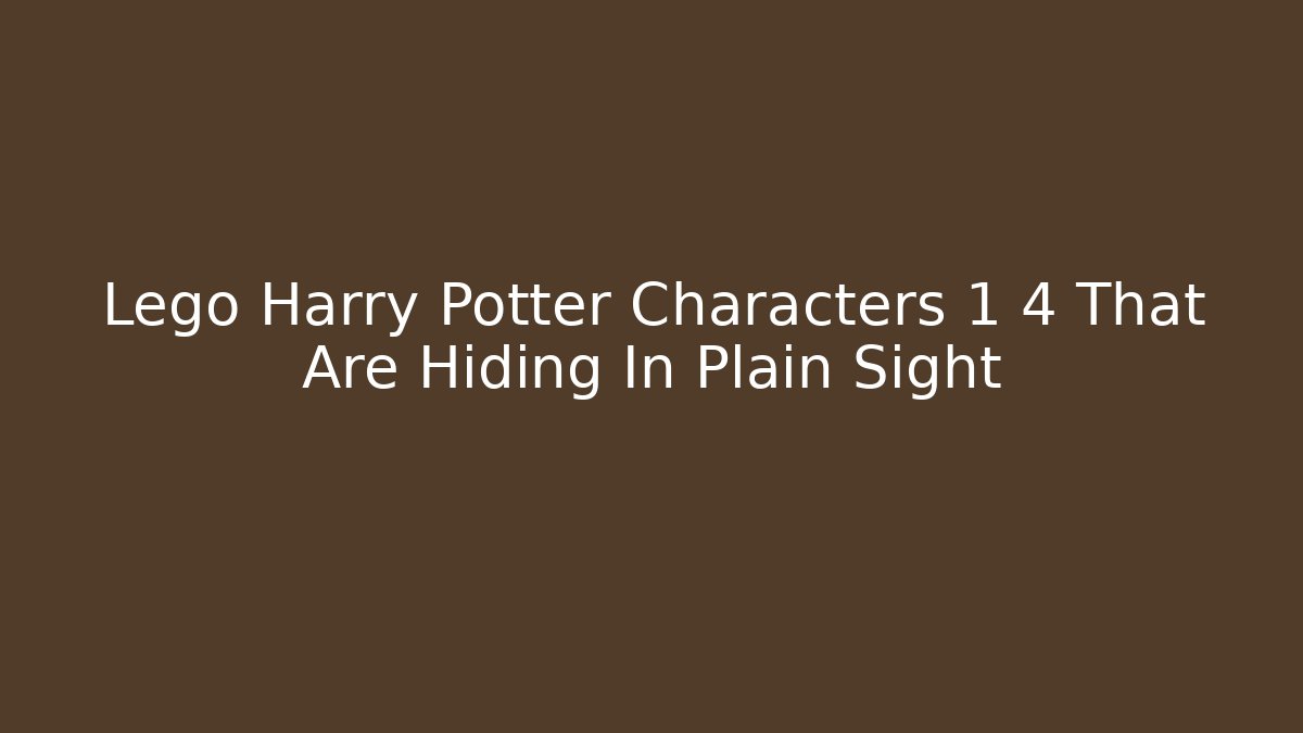Lego Harry Potter Characters 1 4 That Are Hiding In Plain Sight