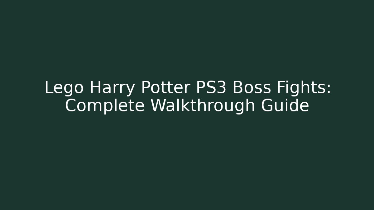 Lego Harry Potter PS3 Boss Fights: Complete Walkthrough Guide