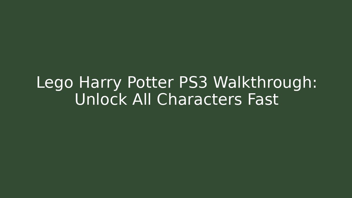 Lego Harry Potter PS3 Walkthrough: Unlock All Characters Fast