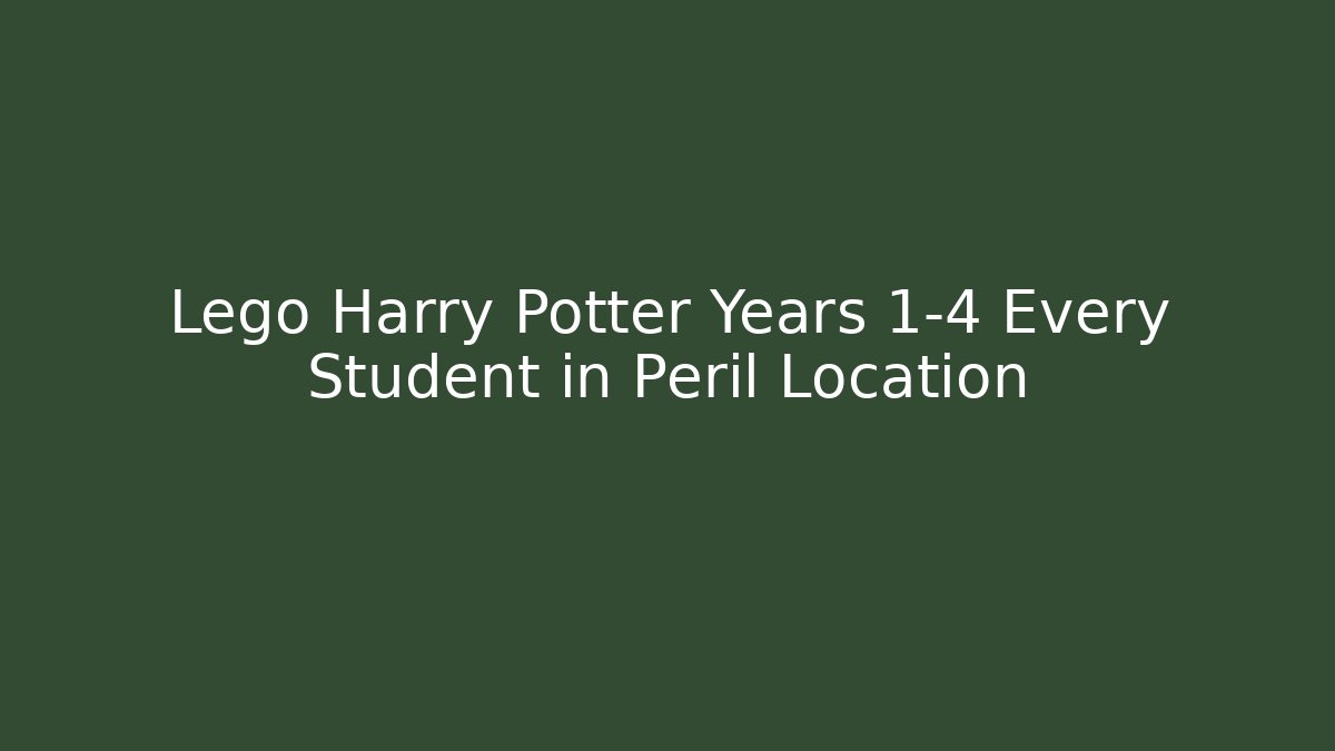 Lego Harry Potter Years 1-4 Every Student in Peril Location