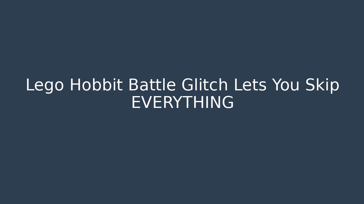 Lego Hobbit Battle Glitch Lets You Skip EVERYTHING - Create More Assets