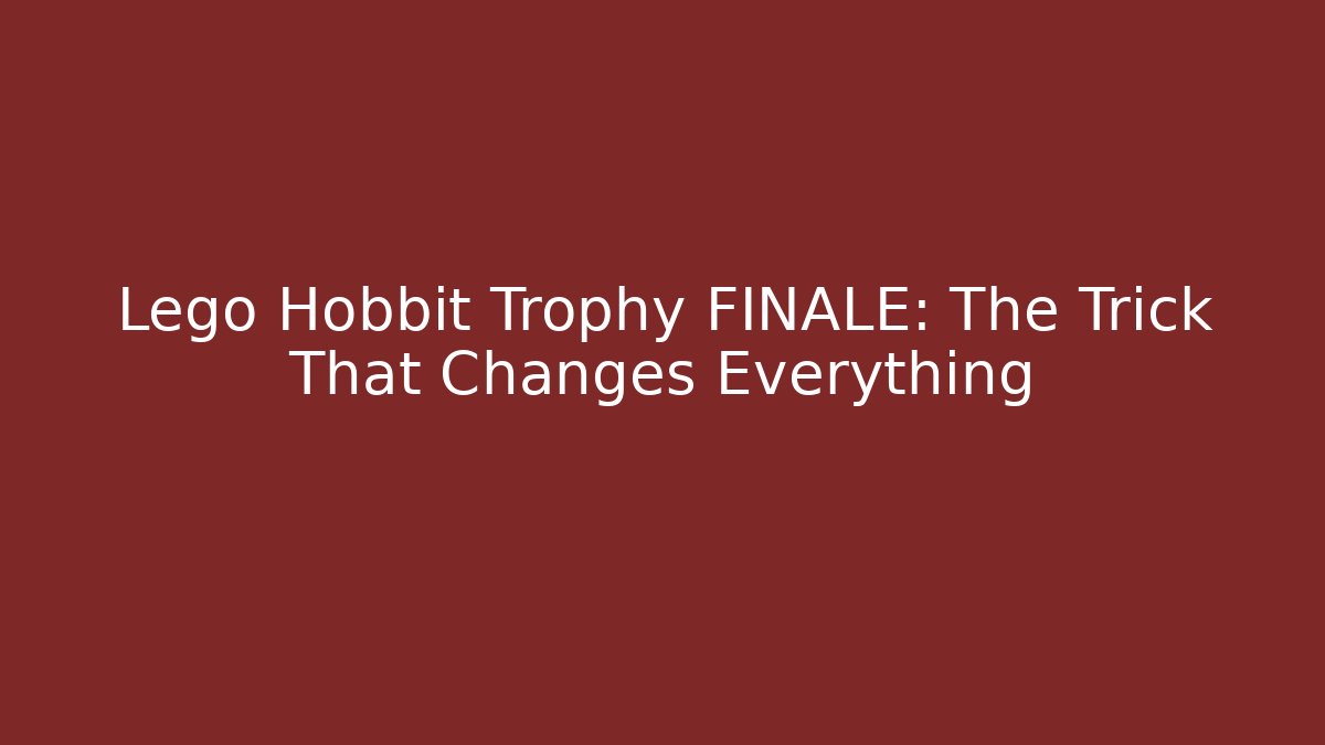 Lego Hobbit Trophy FINALE: The Trick That Changes Everything