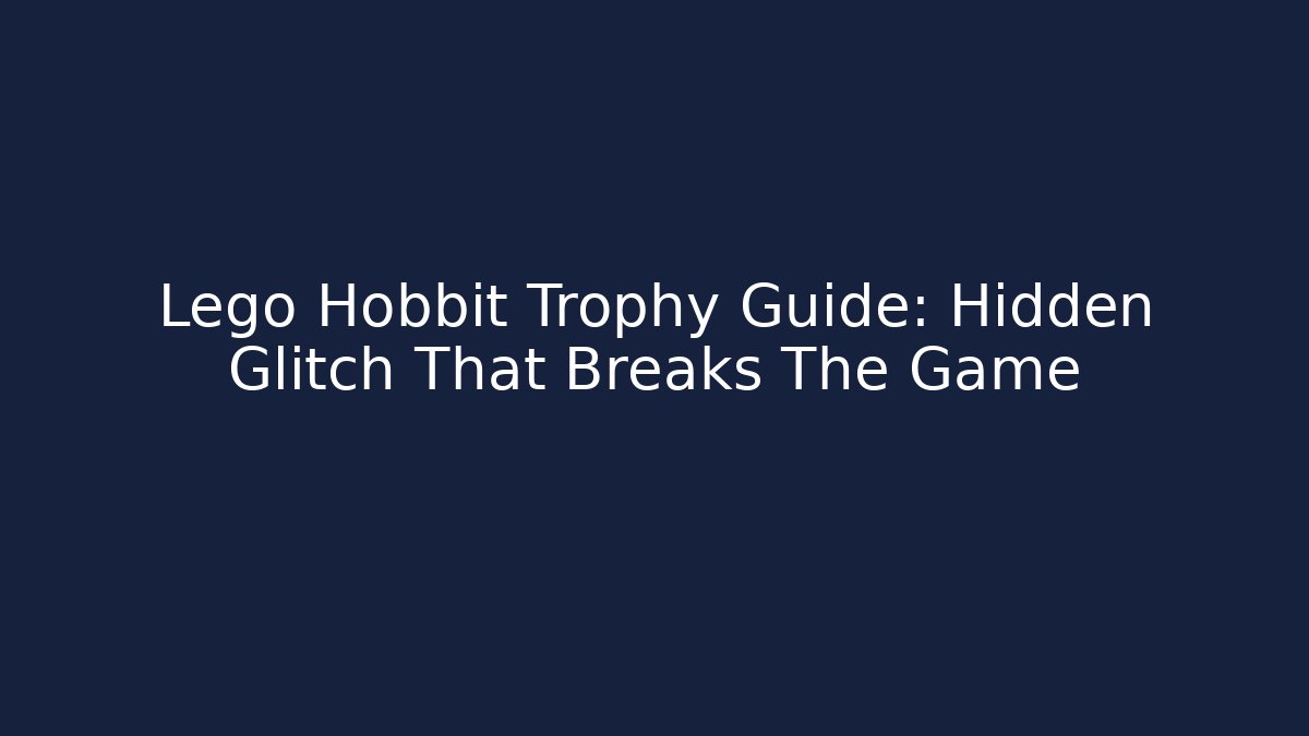 Lego Hobbit Trophy Guide: Hidden Glitch That Breaks The Game