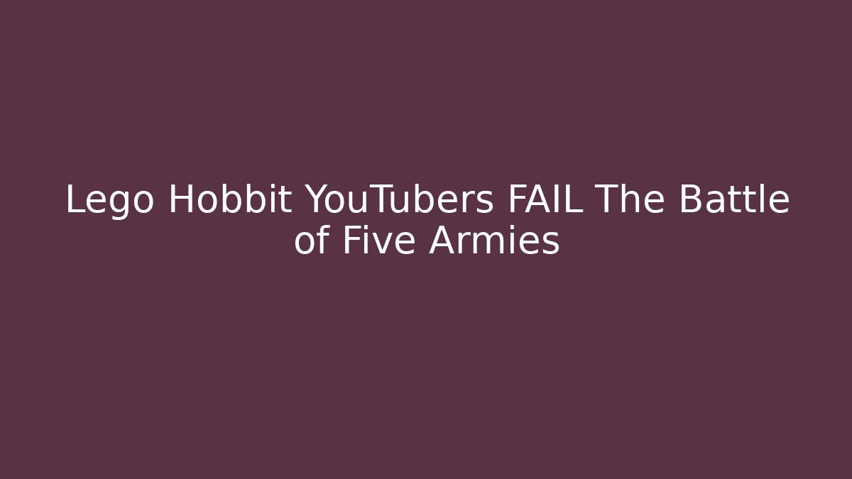 Lego Hobbit YouTubers FAIL The Battle of Five Armies